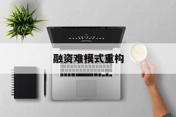 玉溪市融资难模式重构(融资难的主要表现)